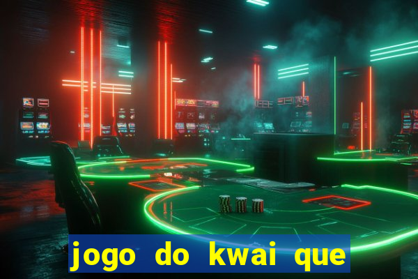 jogo do kwai que ganha dinheiro